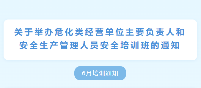 关于举办危化类经营单位主要负责人和安全生产管理人员安全培训班的通知